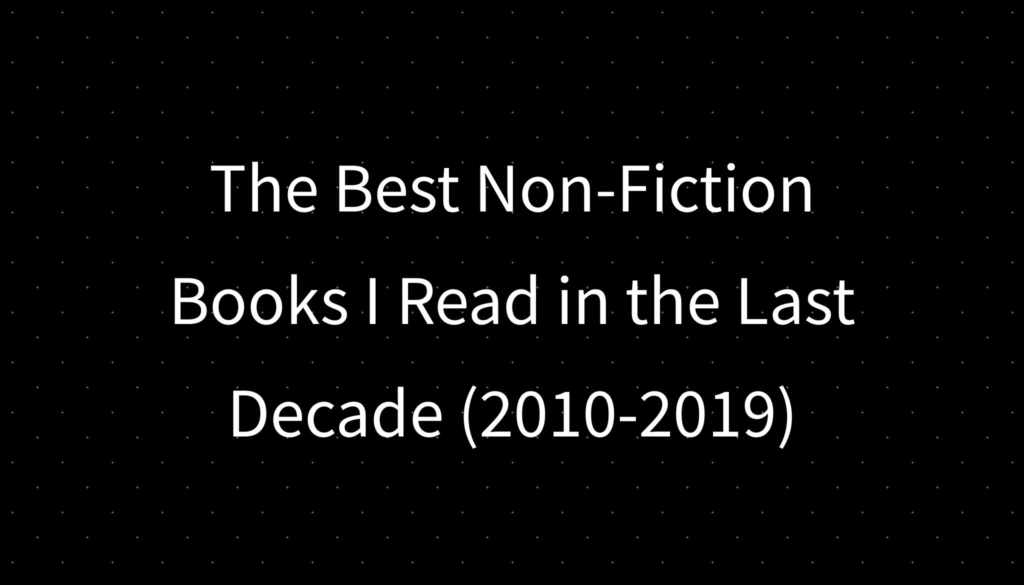 The Best NonFiction Books I Read in the Last Decade (20102019)